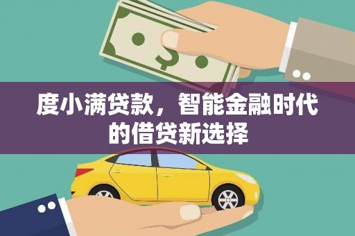 广水度小满贷款，智能金融时代的借贷新选择