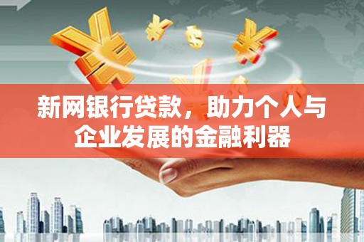 广水新网银行贷款，助力个人与企业发展的金融利器