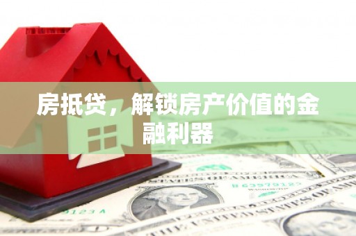 广水房抵贷，解锁房产价值的金融利器