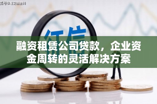 广水融资租赁公司贷款，企业资金周转的灵活解决方案