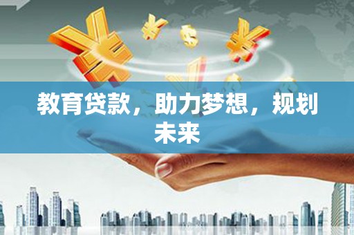 广水教育贷款，助力梦想，规划未来