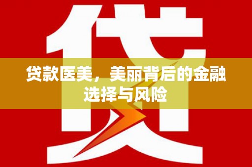 广水贷款医美，美丽背后的金融选择与风险
