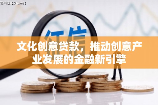 广水文化创意贷款，推动创意产业发展的金融新引擎