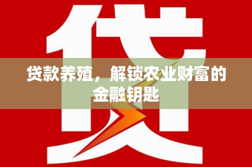 广水贷款养殖，解锁农业财富的金融钥匙
