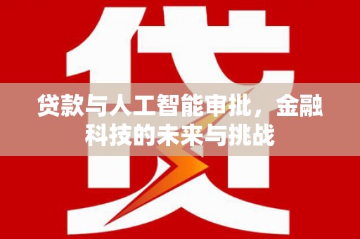 广水贷款与人工智能审批，金融科技的未来与挑战