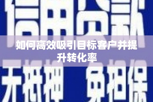 广水如何高效吸引目标客户并提升转化率