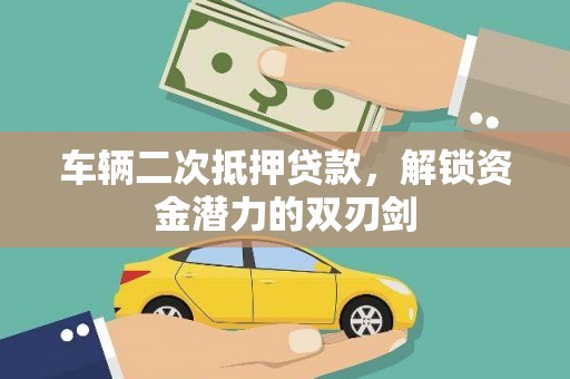 广水车辆二次抵押贷款，解锁资金潜力的双刃剑