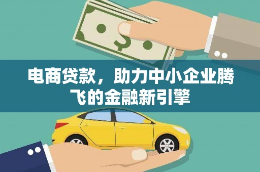 广水电商贷款，助力中小企业腾飞的金融新引擎