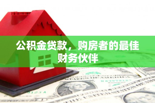 广水公积金贷款，购房者的最佳财务伙伴