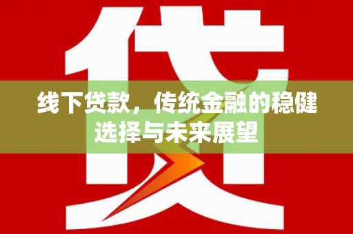 广水线下贷款，传统金融的稳健选择与未来展望
