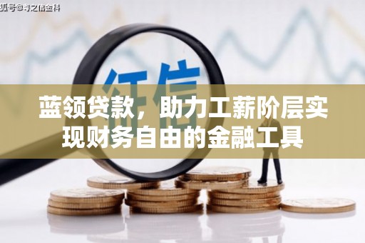 广水蓝领贷款，助力工薪阶层实现财务自由的金融工具