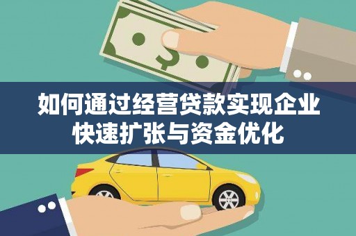 广水如何通过经营贷款实现企业快速扩张与资金优化