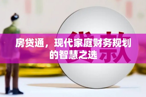 广水房贷通，现代家庭财务规划的智慧之选