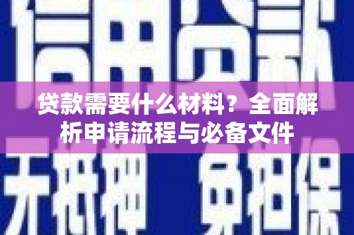 广水贷款需要什么材料？全面解析申请流程与必备文件