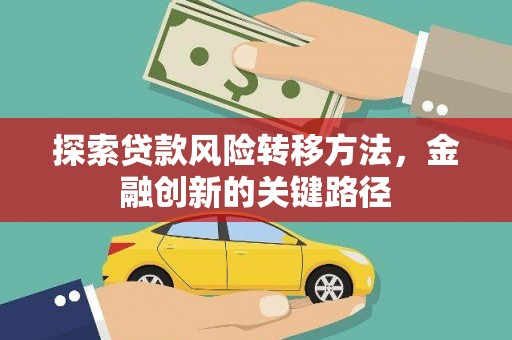 广水探索贷款风险转移方法，金融创新的关键路径