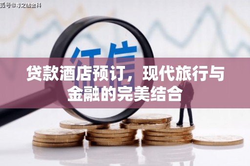 广水贷款酒店预订，现代旅行与金融的完美结合