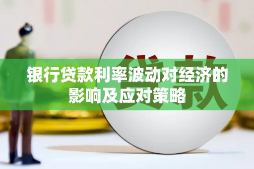 广水银行贷款利率波动对经济的影响及应对策略
