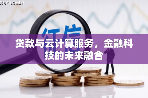 广水贷款与云计算服务，金融科技的未来融合