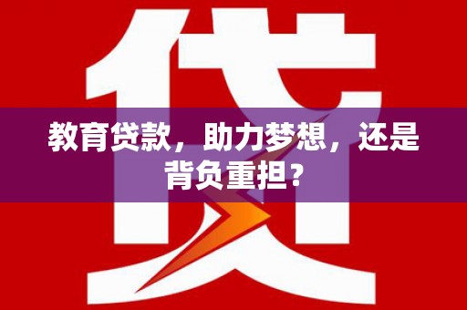 广水教育贷款，助力梦想，还是背负重担？