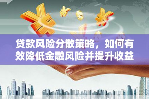 广水贷款风险分散策略，如何有效降低金融风险并提升收益
