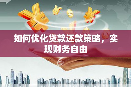 广水如何优化贷款还款策略，实现财务自由