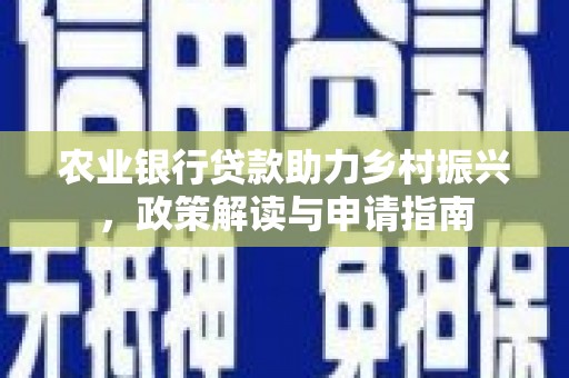 广水农业银行贷款助力乡村振兴，政策解读与申请指南