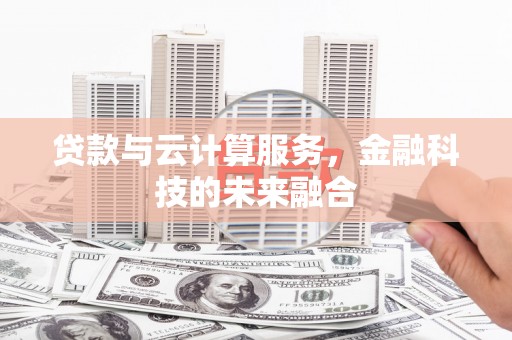 广水贷款与云计算服务，金融科技的未来融合