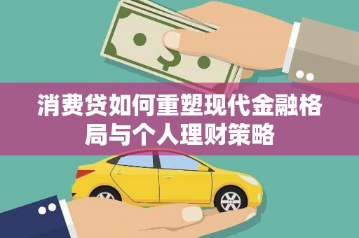 广水消费贷如何重塑现代金融格局与个人理财策略