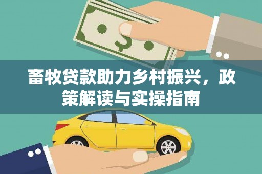 广水畜牧贷款助力乡村振兴，政策解读与实操指南