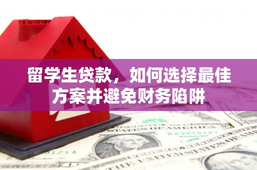 广水留学生贷款，如何选择最佳方案并避免财务陷阱