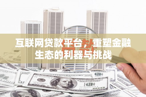 广水互联网贷款平台，重塑金融生态的利器与挑战
