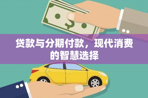 广水贷款与分期付款，现代消费的智慧选择