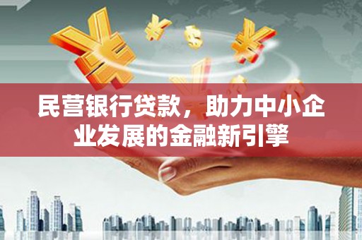广水民营银行贷款，助力中小企业发展的金融新引擎