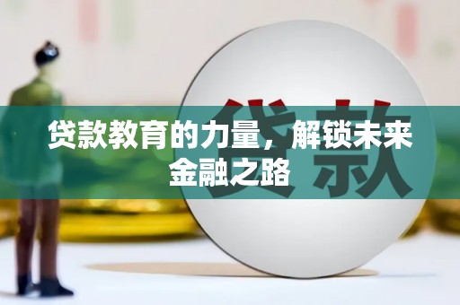 广水贷款教育的力量，解锁未来金融之路