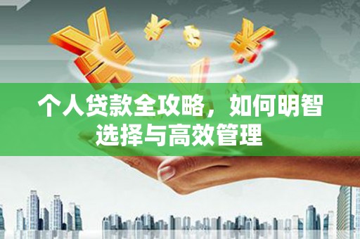 广水个人贷款全攻略，如何明智选择与高效管理