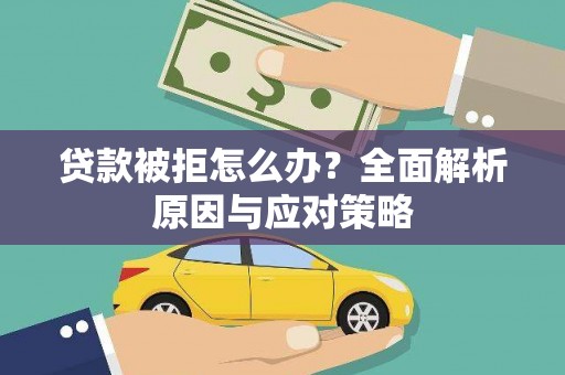 广水贷款被拒怎么办？全面解析原因与应对策略