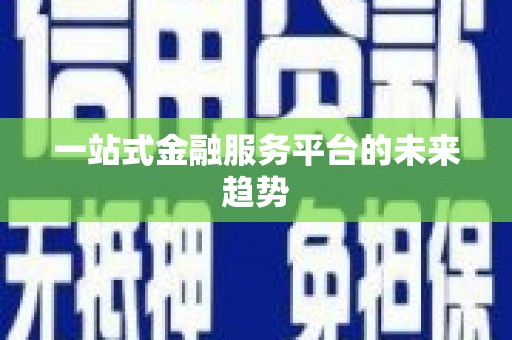 广水一站式金融服务平台的未来趋势