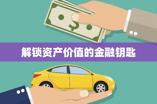 广水解锁资产价值的金融钥匙