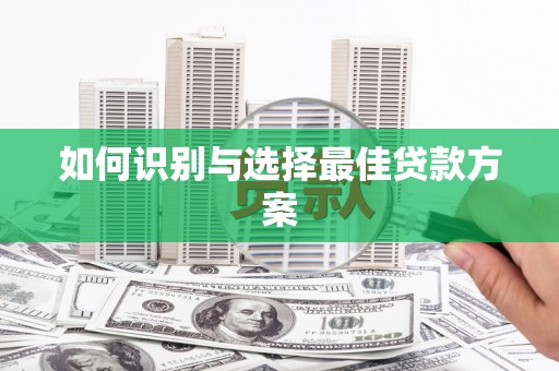 广水如何识别与选择最佳贷款方案