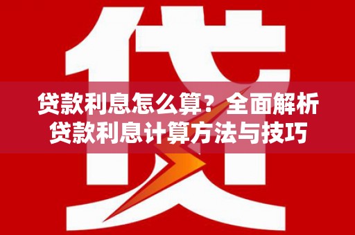广水贷款利息怎么算？全面解析贷款利息计算方法与技巧