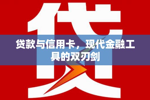 广水贷款与信用卡，现代金融工具的双刃剑