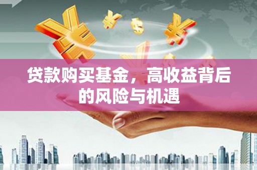 广水贷款购买基金，高收益背后的风险与机遇